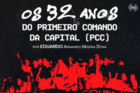 Os 32 anos do Primeiro Comando da Capital (PCC)