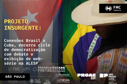 Projeto Insurgente: Conexões Brasil x Cuba, encerra ciclo de democratização com debate e exibição de web-série na ALESP
