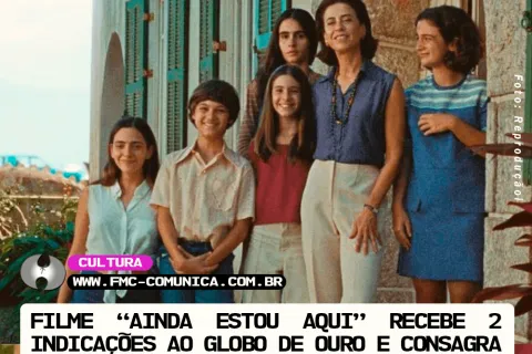 FILME “AINDA ESTOU AQUI” RECEBE 2 INDICAÇÕES AO GLOBO DE OURO E CONSAGRA FERNANDA TORRES COMO UMA DAS MAIORES ATRIZES INTERNACIONAIS DA GERAÇÃO